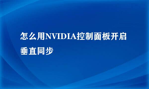 怎么用NVIDIA控制面板开启垂直同步