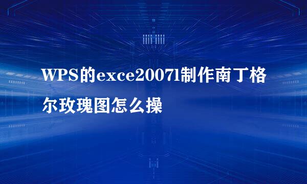WPS的exce2007l制作南丁格尔玫瑰图怎么操