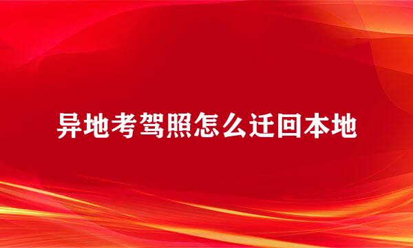 异地考驾照怎么迁回本地