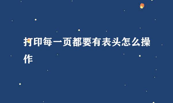 打印每一页都要有表头怎么操作