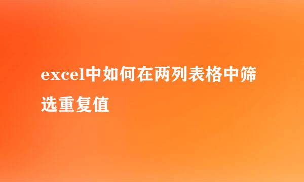 excel中如何在两列表格中筛选重复值