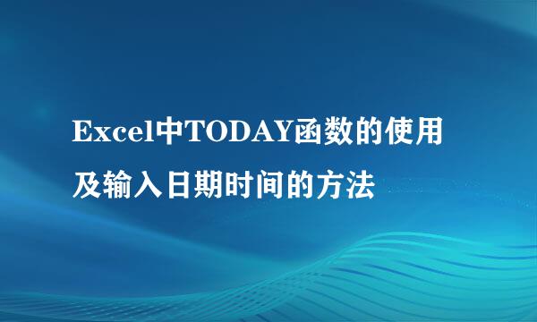Excel中TODAY函数的使用及输入日期时间的方法