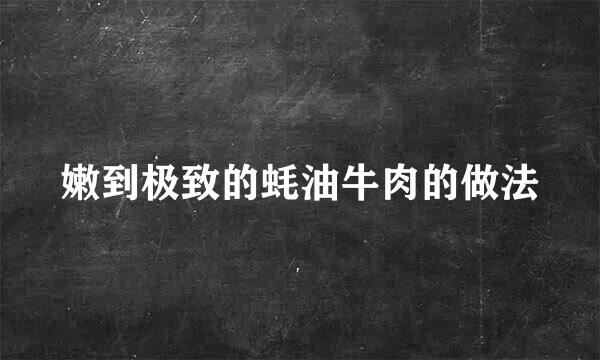 嫩到极致的蚝油牛肉的做法