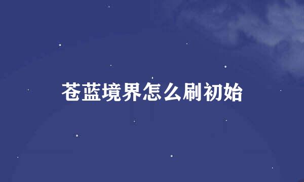 苍蓝境界怎么刷初始
