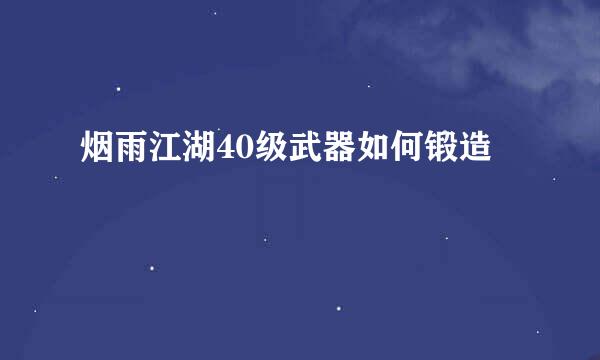 烟雨江湖40级武器如何锻造