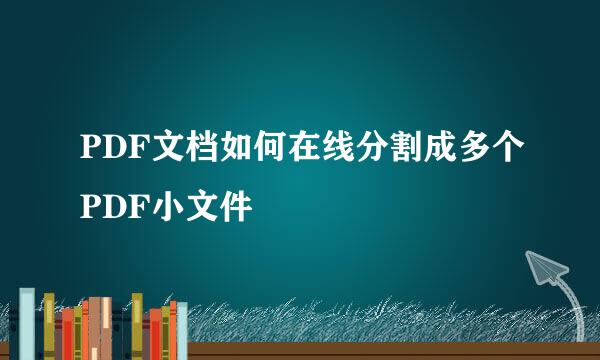 PDF文档如何在线分割成多个PDF小文件