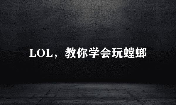 LOL，教你学会玩螳螂