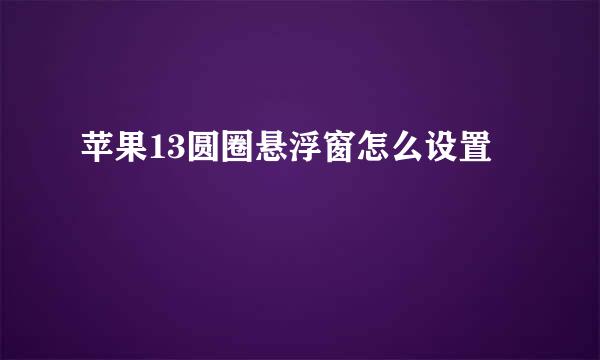苹果13圆圈悬浮窗怎么设置