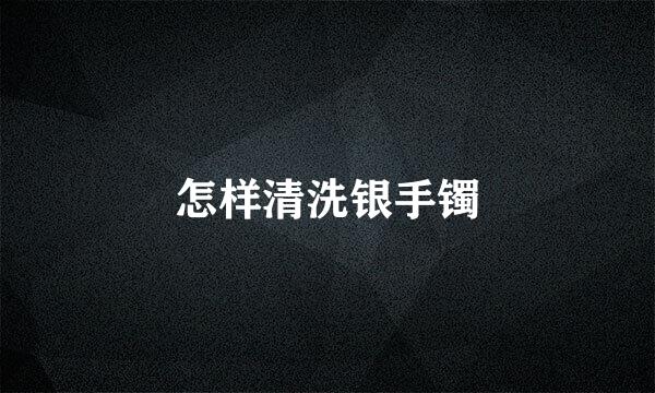 怎样清洗银手镯