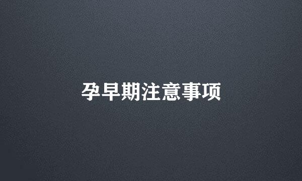 孕早期注意事项