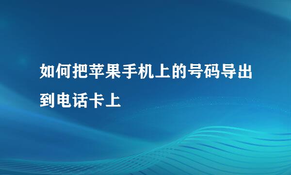 如何把苹果手机上的号码导出到电话卡上