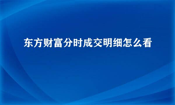 东方财富分时成交明细怎么看