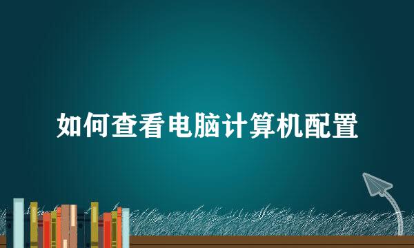 如何查看电脑计算机配置