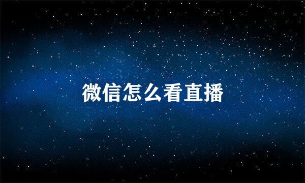 微信怎么看直播