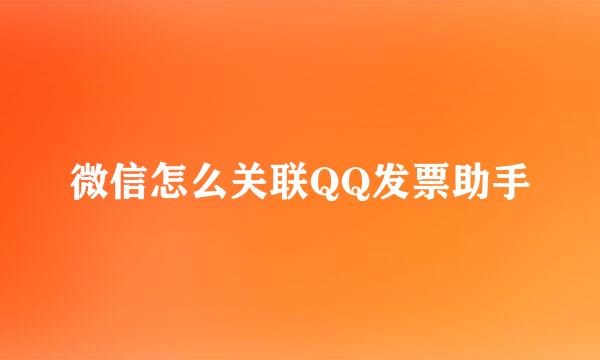 微信怎么关联QQ发票助手