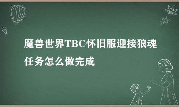 魔兽世界TBC怀旧服迎接狼魂任务怎么做完成