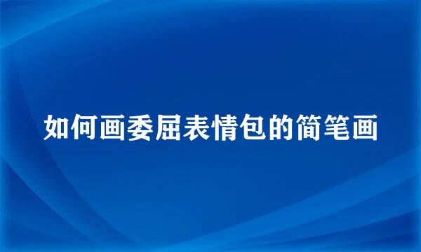 如何画委屈表情包的简笔画