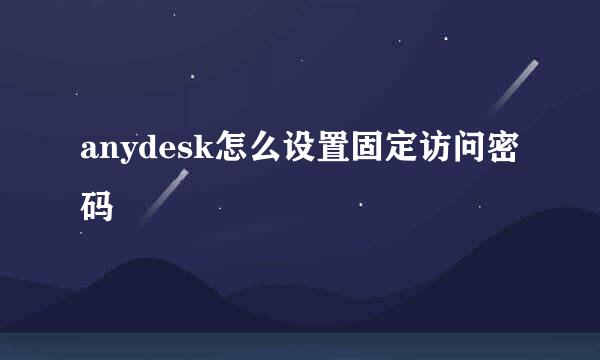 anydesk怎么设置固定访问密码