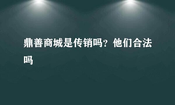鼎善商城是传销吗？他们合法吗