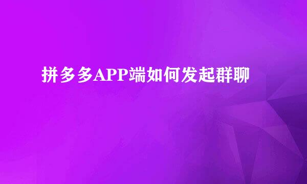 拼多多APP端如何发起群聊