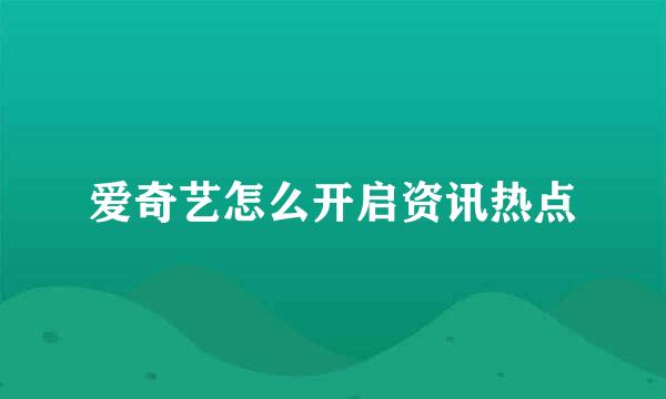 爱奇艺怎么开启资讯热点