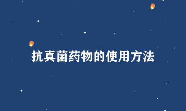 抗真菌药物的使用方法