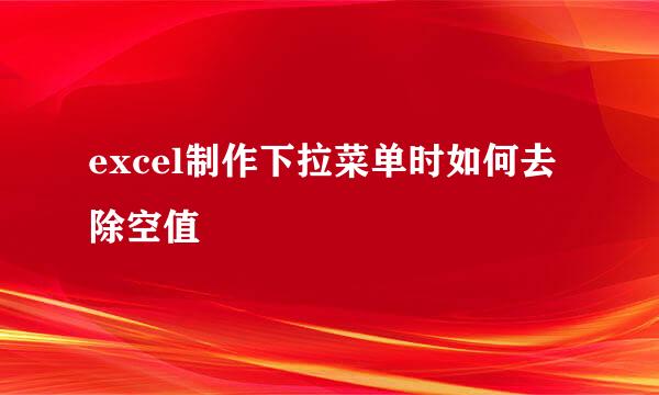 excel制作下拉菜单时如何去除空值