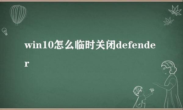 win10怎么临时关闭defender
