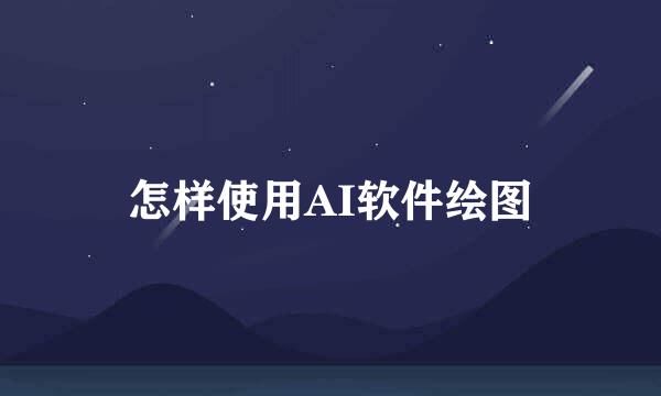 怎样使用AI软件绘图