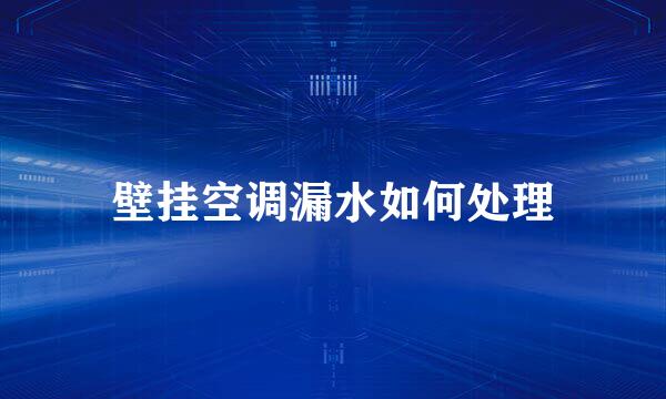 壁挂空调漏水如何处理