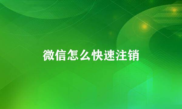 微信怎么快速注销