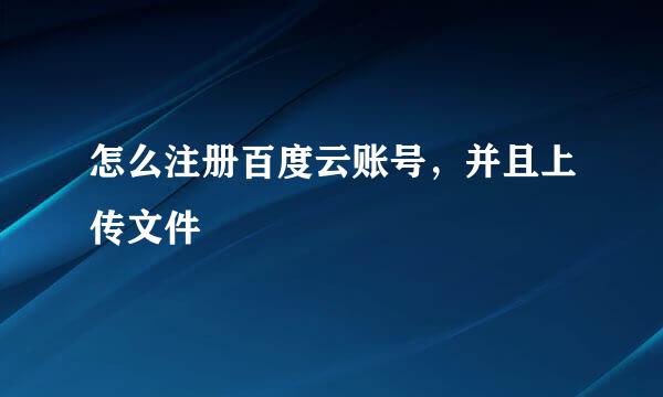 怎么注册百度云账号，并且上传文件