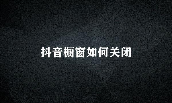 抖音橱窗如何关闭