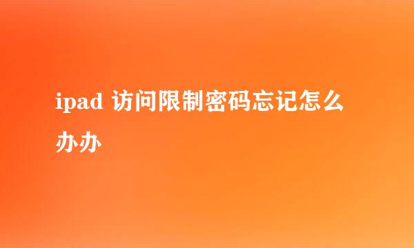 ipad 访问限制密码忘记怎么办办