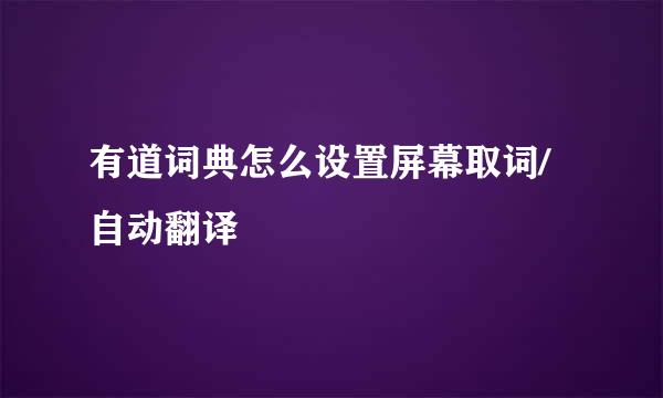 有道词典怎么设置屏幕取词/自动翻译