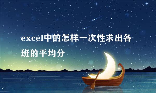excel中的怎样一次性求出各班的平均分