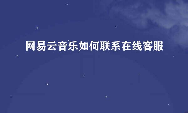 网易云音乐如何联系在线客服