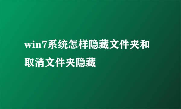 win7系统怎样隐藏文件夹和取消文件夹隐藏