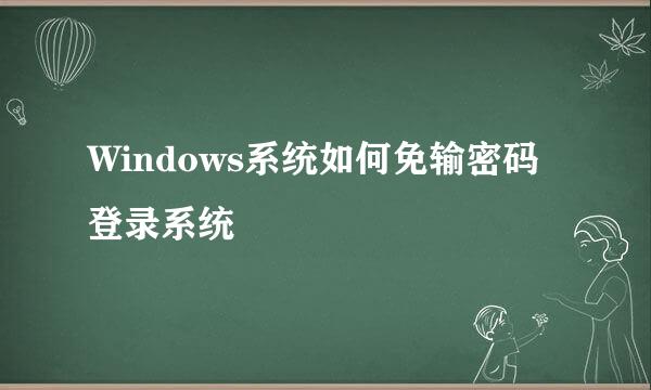 Windows系统如何免输密码登录系统
