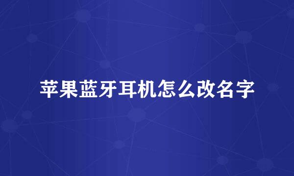 苹果蓝牙耳机怎么改名字
