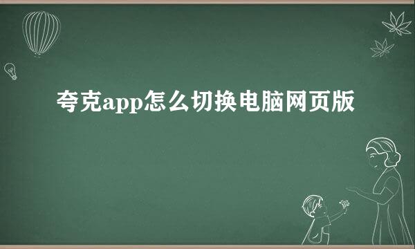 夸克app怎么切换电脑网页版