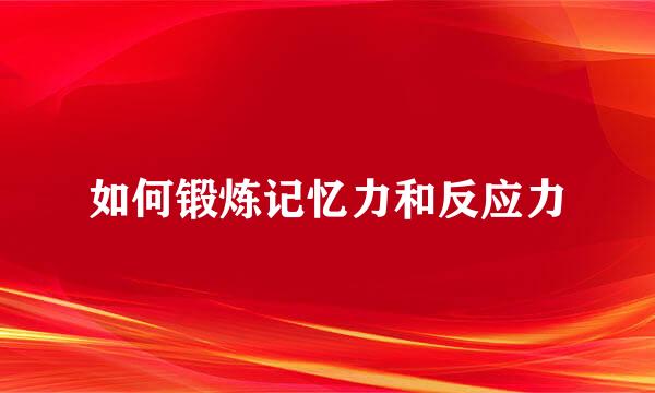 如何锻炼记忆力和反应力