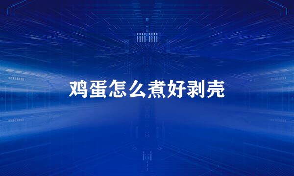 鸡蛋怎么煮好剥壳