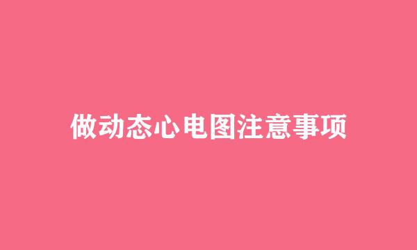 做动态心电图注意事项