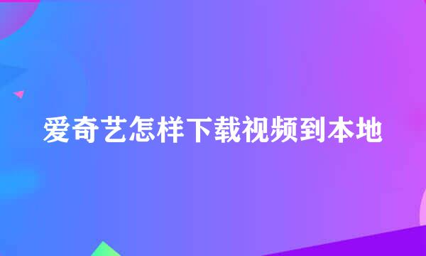 爱奇艺怎样下载视频到本地