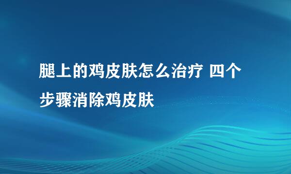 腿上的鸡皮肤怎么治疗 四个步骤消除鸡皮肤
