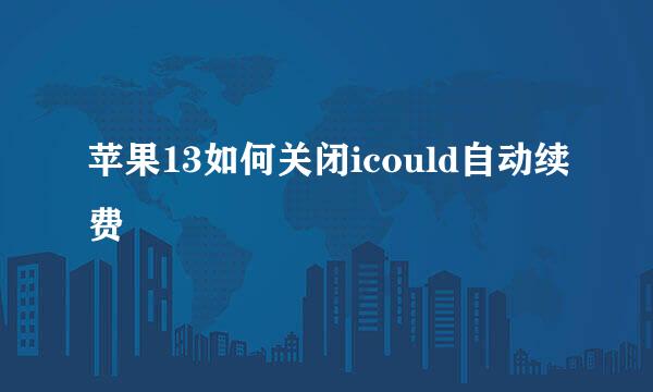 苹果13如何关闭icould自动续费