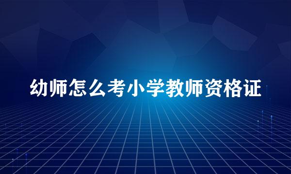 幼师怎么考小学教师资格证