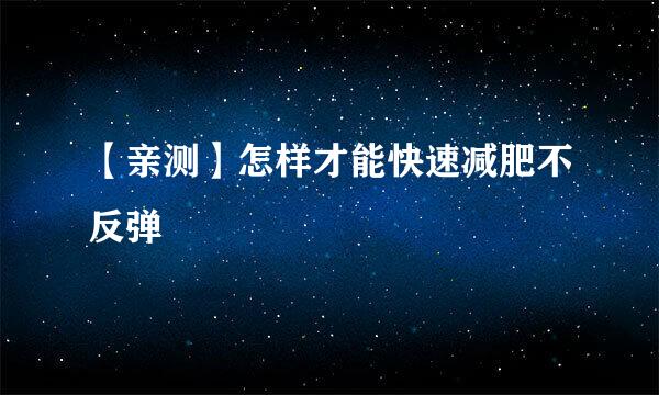 【亲测】怎样才能快速减肥不反弹