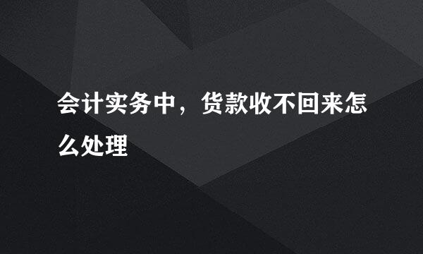 会计实务中，货款收不回来怎么处理